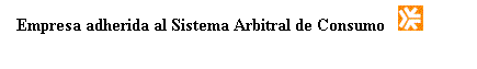 Cuadro de texto:  Empresa adherida al Sistema Arbitral de Consumo    